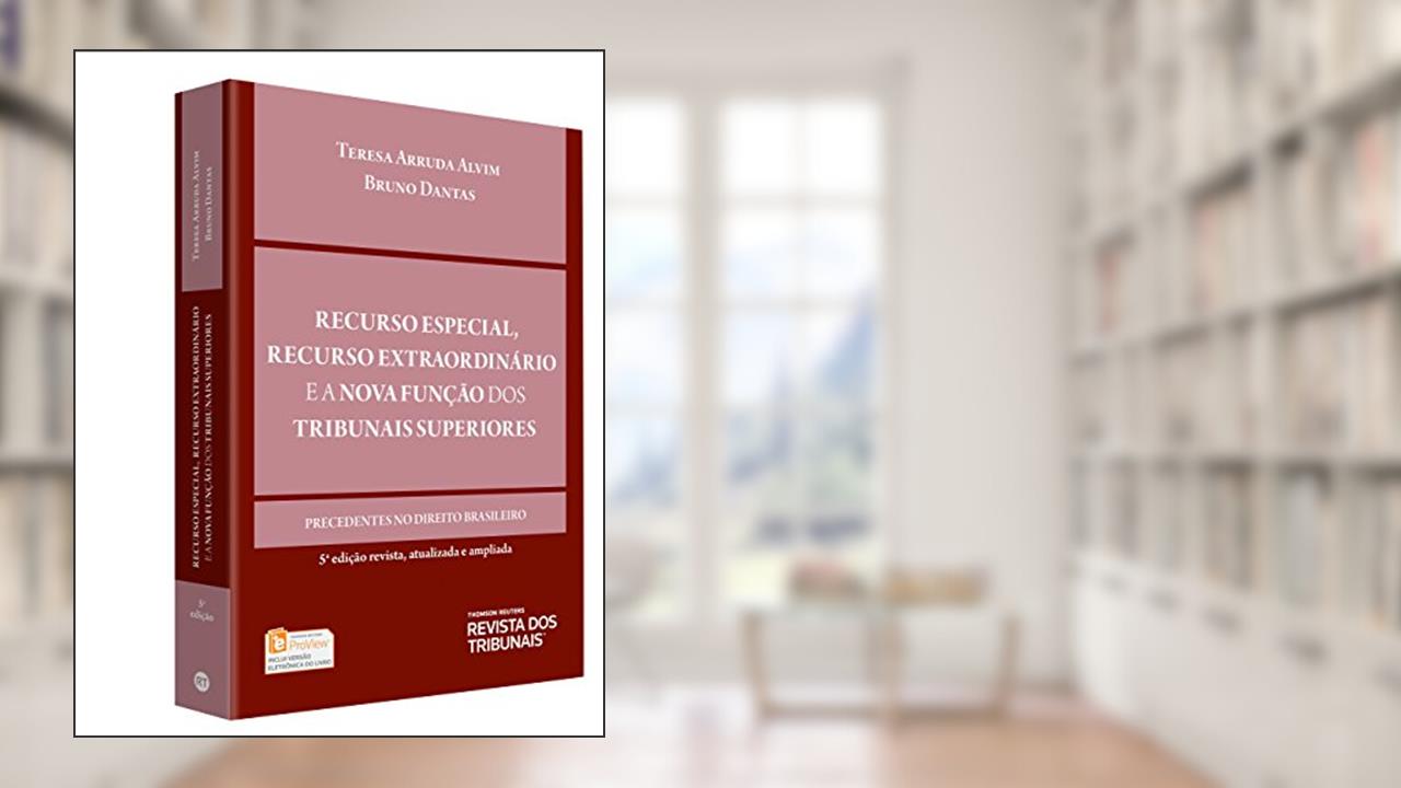 Recurso Especial, Recurso Extrãordinário E A Nova Função Dos Tribunais Superiores. Precedentes No Direito Brasileiro, do autor Bruno Dantas Teresa Arruda Alvim