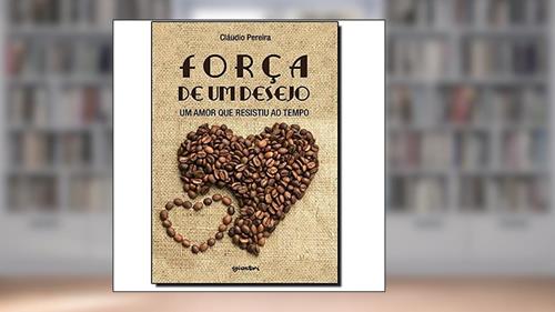 Capa de Força de Um Desejo. Um Amor que Resistiu ao Tempo, do autor Cláudio Pereira