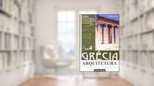 Capa de Grécia: Arquitetura: A Beleza Estética Que Resistiu Ao Tempo - Vol. 4, do autor CRISTINA VIEIRA