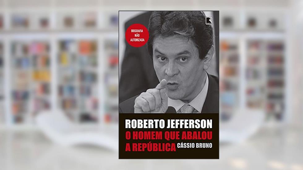 Roberto Jefferson: O homem que abalou a República: O homem que abalou a República, do autor Cássio Bruno