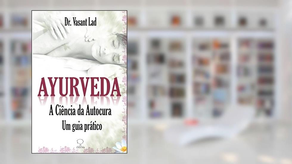 Ayurveda: A Ciência da Autocura - Um Guia Prático, do autor Dr. Vasant Lad