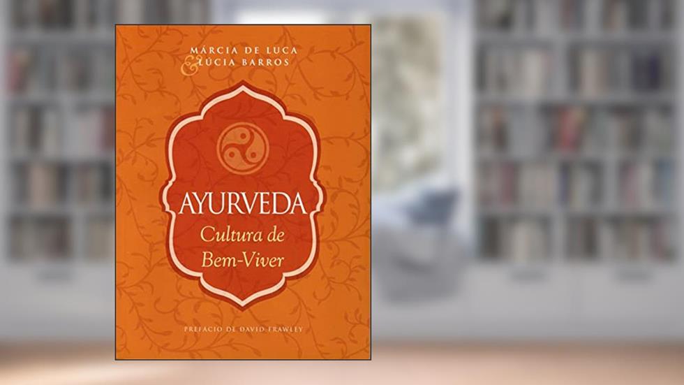 Ayurveda - Cultura de Bem-viver, do autor Marcia De Luca e Lúcia Barros