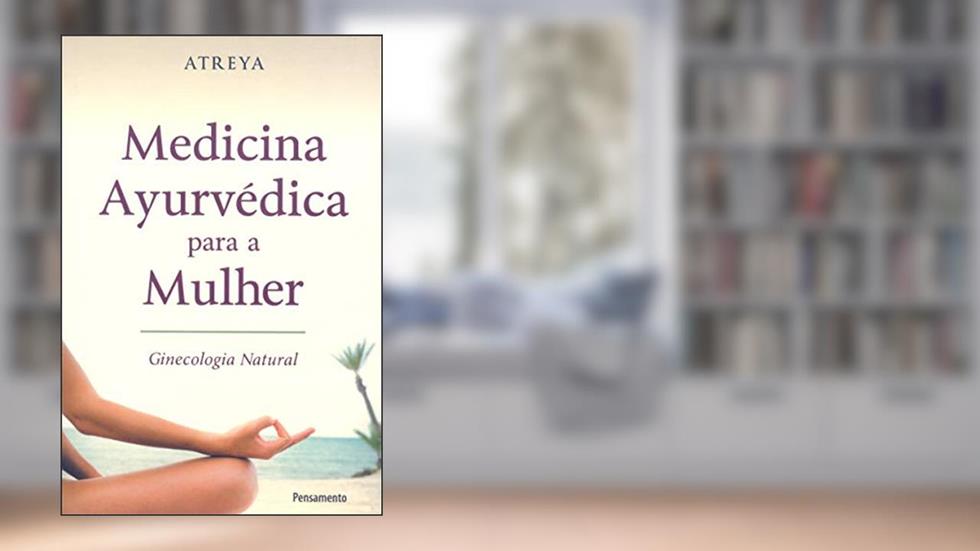 Medicina Ayurvédica Para a Mulher: Ginecologia Natural, do autor Atreya