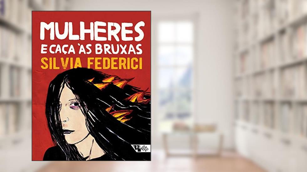 Mulheres e Caça às Bruxas, do autor Silvia Federici