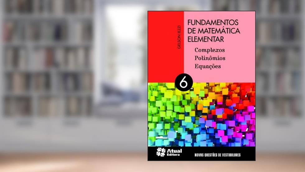 Fundamentos de matemática elementar - Volume 6: Complexos, polinômios e equações, do autor Gelson Iezzi