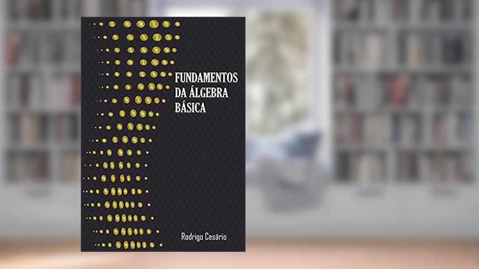 FUNDAMENTOS DA ÁLGEBRA BÁSICA, do autor Rodrigo Cesário de Aquino