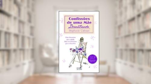 Capa de Confissões de uma mãe desnaturada, do autor Stephanie Calman