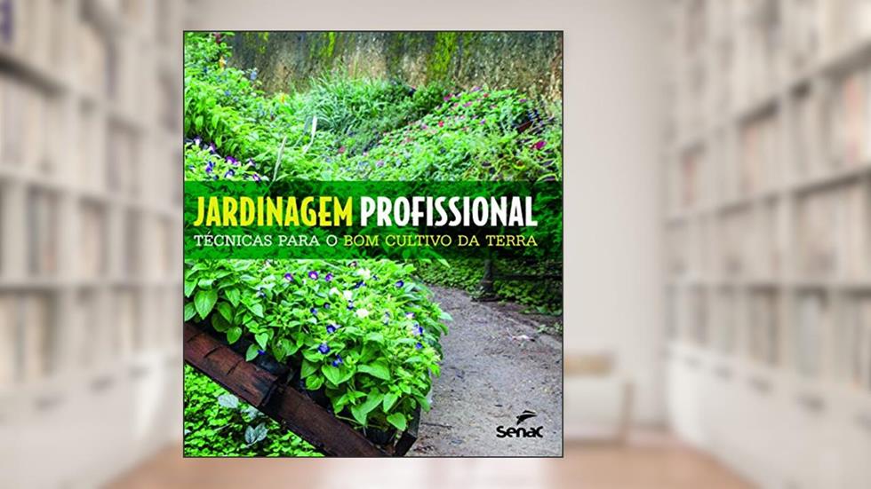 Jardinagem profissional técnicas para o bom cultivo da terra, do autor Editora Senac São Paulo