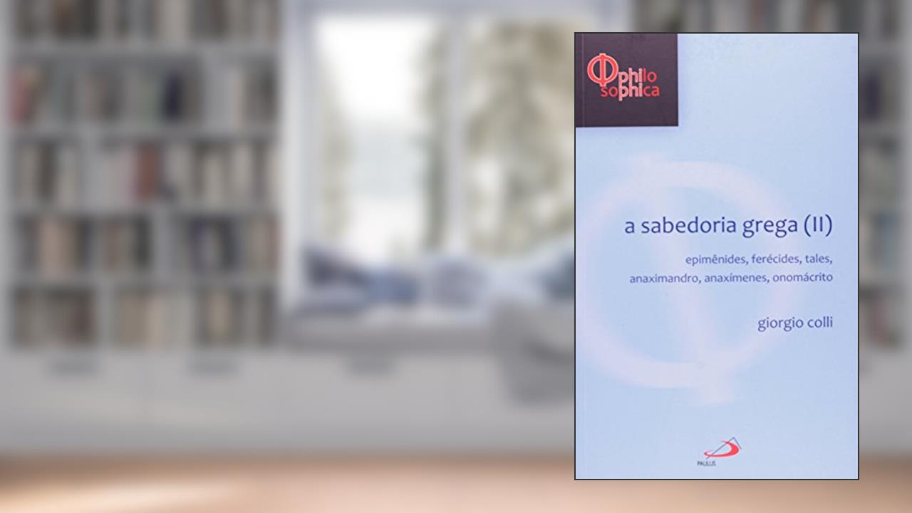 A Sabedoria Grega (II): Epimênides, Ferécides, Tales, Anaximandro, Anaxímenes, Onomácrito, do autor Giorgio Colli