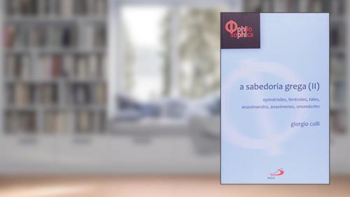 Capa de A Sabedoria Grega (II): Epimênides, Ferécides, Tales, Anaximandro, Anaxímenes, Onomácrito, do autor Giorgio Colli