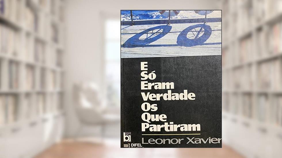 E So Eram Verdade Os Que Partiram (Portuguese Edition), do autor Leonor Xavier