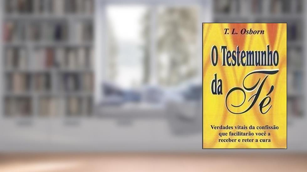 O Testemunho da Fé, do autor T. L. Osborn