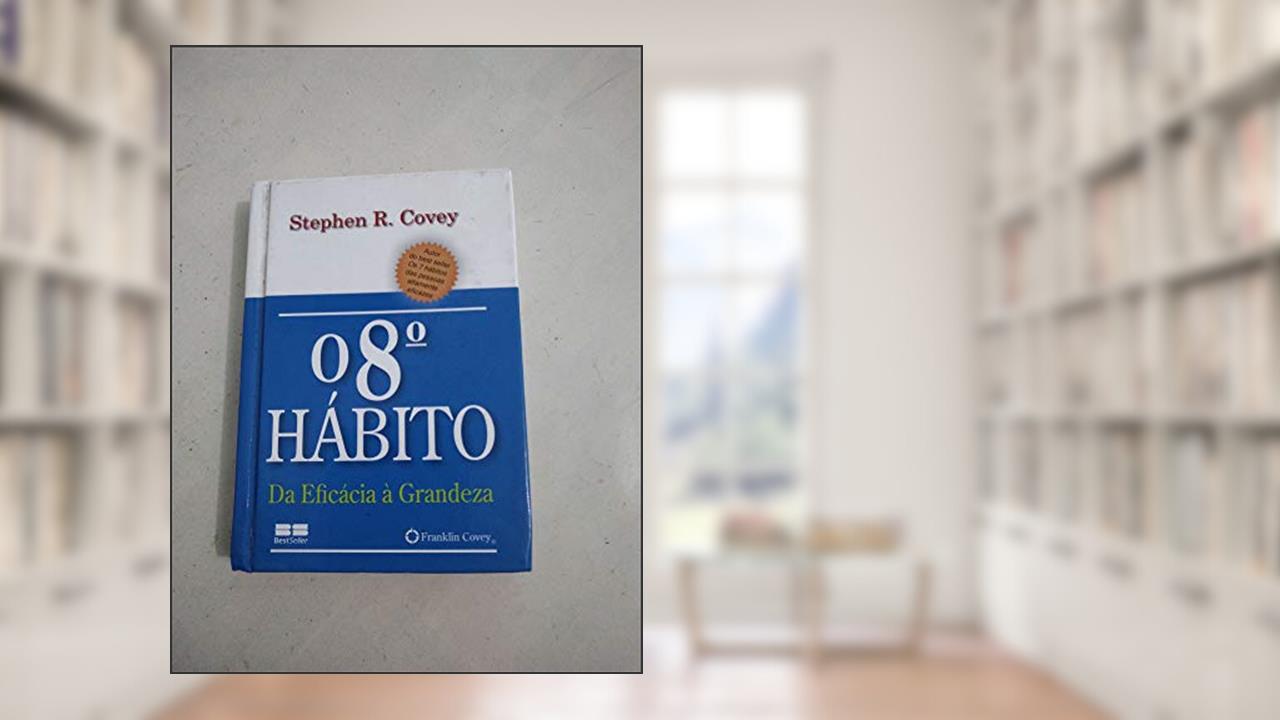 O 8° hábito: da eficácia à grandeza (miniedição): Da eficácia à grandeza, do autor Stephen Covey