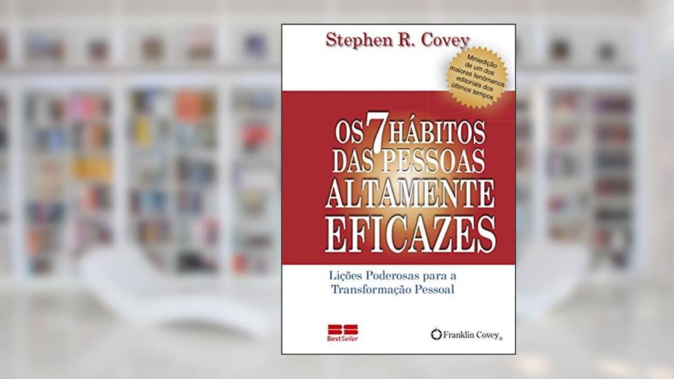 Os 7 Hábitos das Pessoas Altamente Eficazes: Lições poderosas para a transformação pessoal, do autor Stephen R. Covey