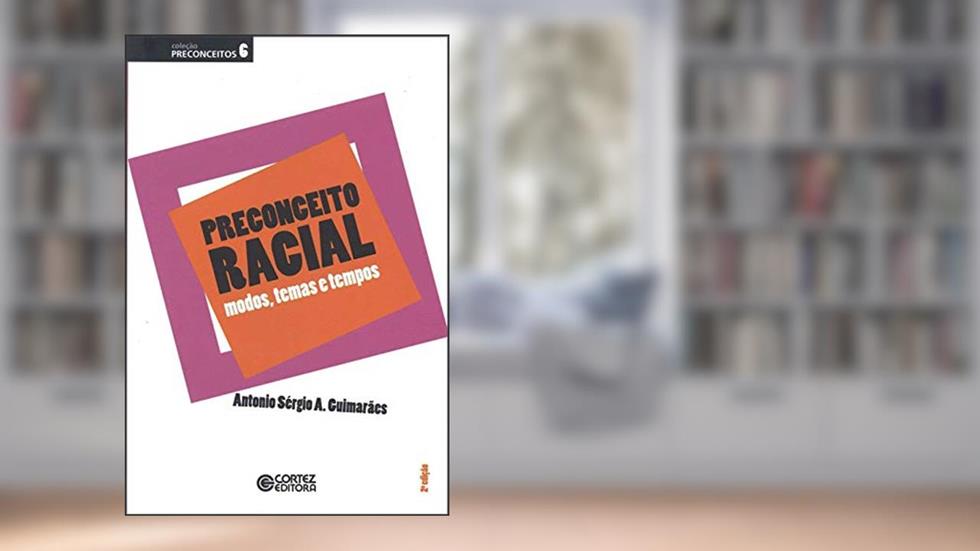 Preconceito racial: modos, temas e tempos, do autor Antonio Sérgio A. Guimarães