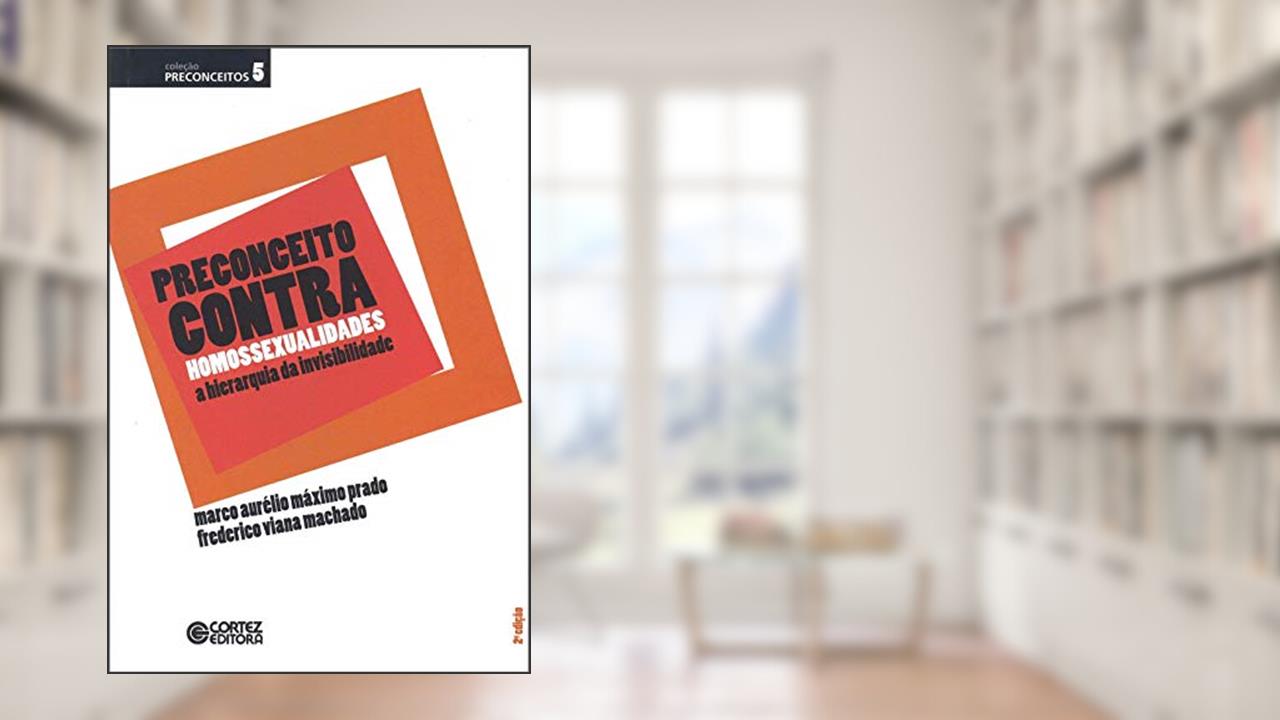 Preconceito contra homossexualidades: a hierarquia da invisibilidade, do autor Frederico Viana Machado