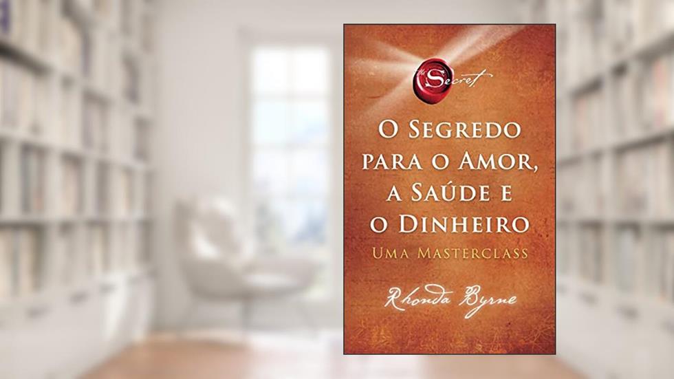 O segredo para o amor, a saúde e o dinheiro: Uma masterclass, do autor Rhonda Byrne