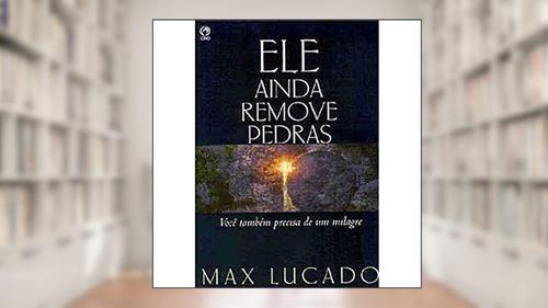 Capa de Ele Ainda Remove Pedras, do autor Max Lucado