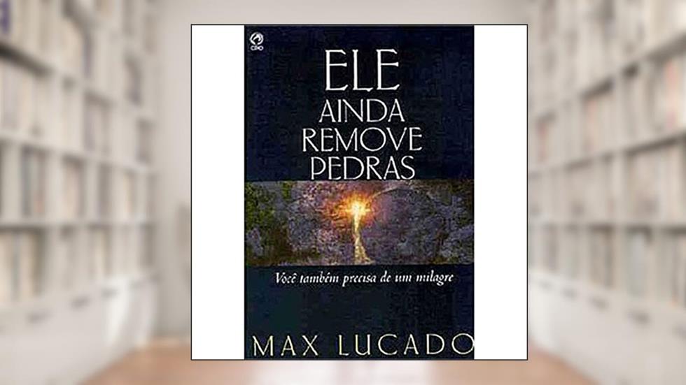 Ele Ainda Remove Pedras, do autor Max Lucado