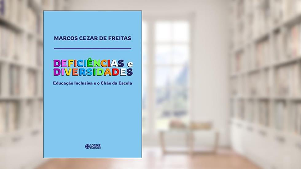 Deficiências e Diversidades: Educação Inclusiva e o Chão da Escola, do autor Marcos Cezar Freitas