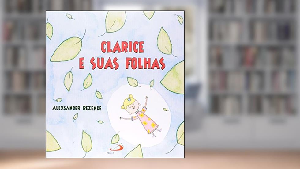 Clarice e Suas Folhas, do autor Alexsander Rezende