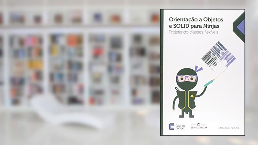 Orientação a Objetos e SOLID Para Ninjas. Projetando Classes Flexíveis, do autor Maurício Aniche