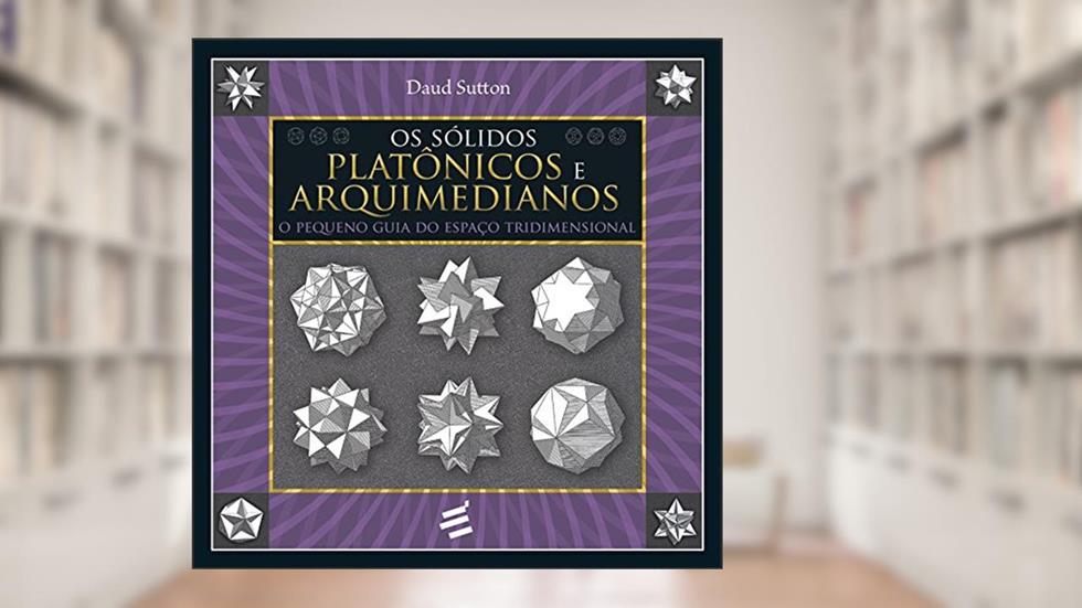 Os Sólidos Platônicos e Arquimedianos, do autor Daud Sutton