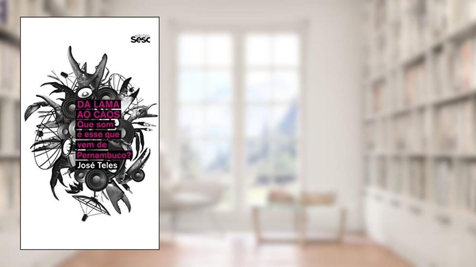 Da lama ao caos: Que som é esse que vem de Pernambuco?, do autor José Teles