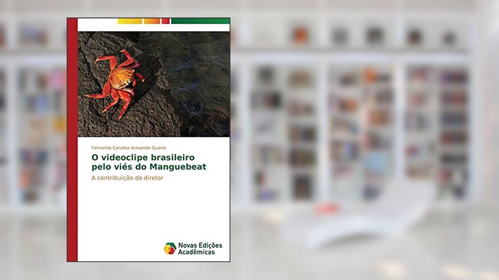 O videoclipe brasileiro pelo viés do Manguebeat: A contribuição do diretor, do autor Armando Duarte Fernanda Carolina