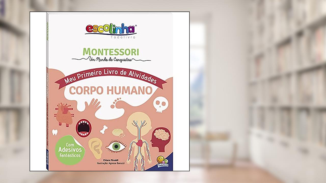 Montessori Meu Primeiro Livro de Atividades... Corpo Humano (Escolinha), do autor Chiara Piroddi