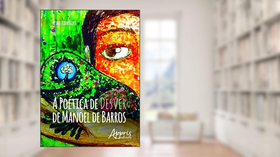 A poética de desver de Manoel de Barros, do autor Aline Rodrigues