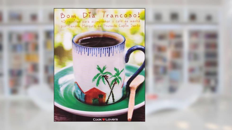 Bom Dia Trancoso. 40 Receitas Para Acompanhar o Café da Manhã, do autor Sandra Marques