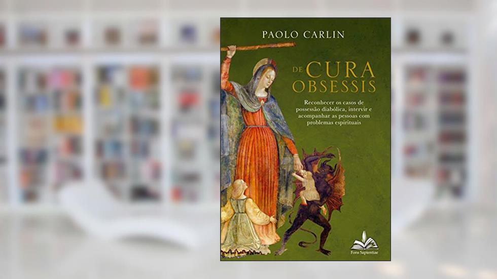 De cura obsessis:: Reconhecer os casos de possessão diabólica, intervir e acompanhar as pessoas com problemas espirituais, do autor Padre Paolo Carlin