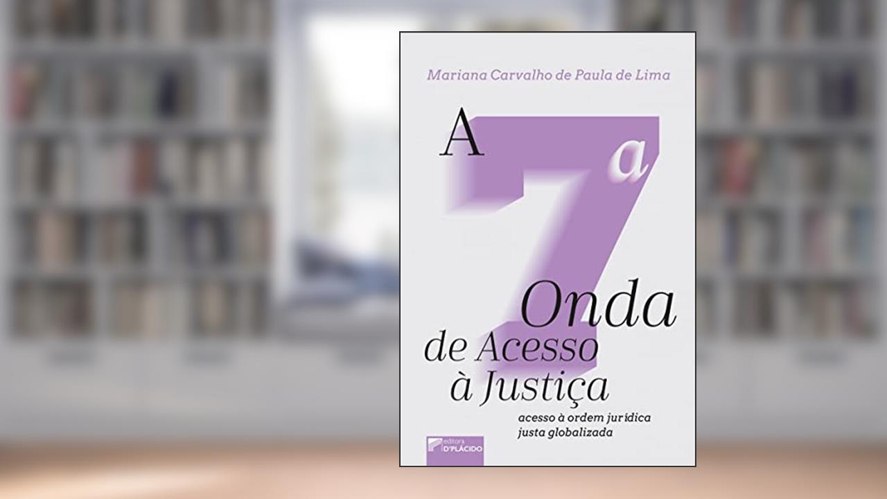 A 7ª Onda de Acesso à Justiça: Acesso à Ordem Jurídica Justa Globalizada, do autor Mariana Carvalho de Paula de Lima