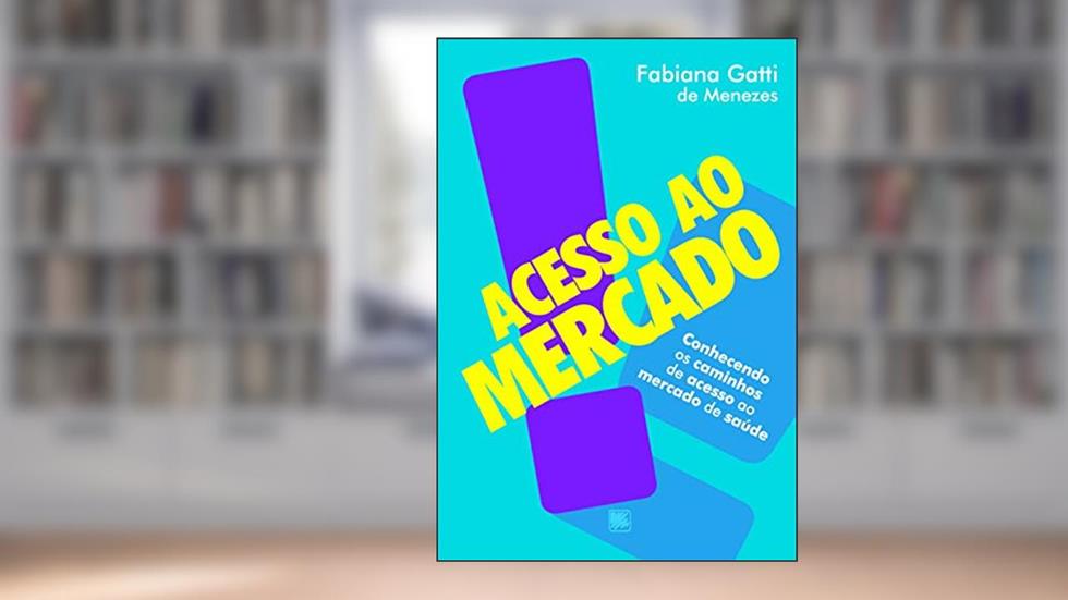 Acesso ao Mercado: Conhecendo os Caminhos de Acesso ao Mercado de Saúde, do autor Fabiana Gatti de Menezes