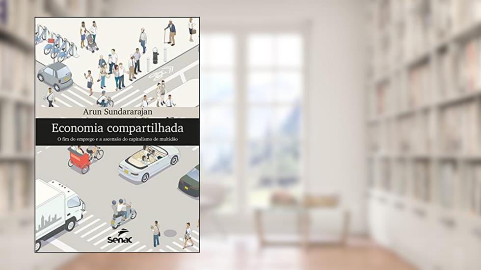 Economia compartilhada: o fim do emprego e a ascensão do capitalismo de multidão, do autor Arun Sundararajan
