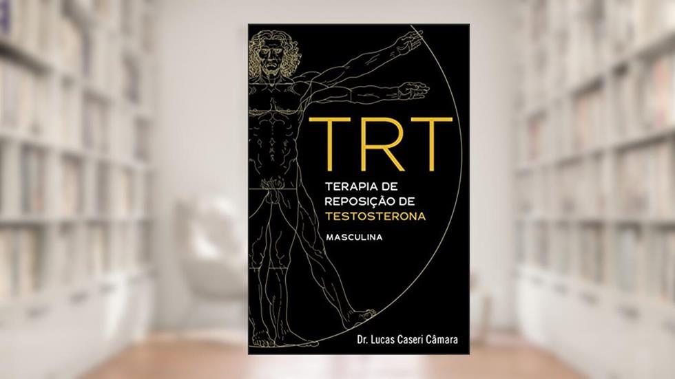 TRT: Terapia de Reposição de Testosterona Masculina, do autor Dr. Lucas Caseri Câmara
