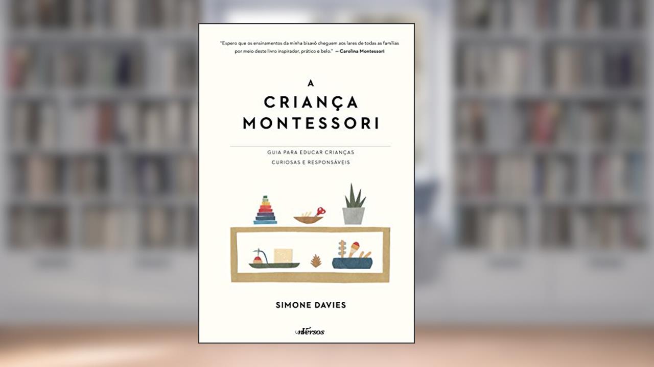 A Criança Montessori: Guia para educar crianças curiosas e responsáveis, do autor Simone Davies; Thais Costa