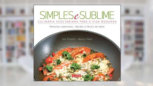 Capa de Simples e Sublime: Culinária Vegetariana Para a Vida Moderna, do autor Isik Polater; Manju Patel