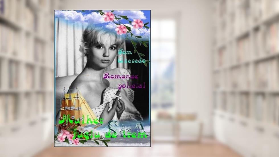 Mulher Fugiu de Trem, do autor Tom Azevedo