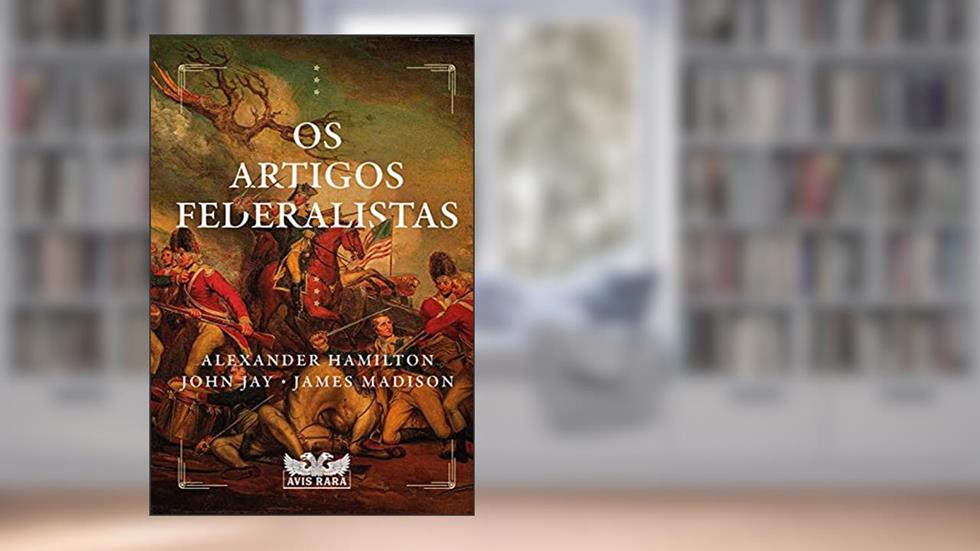 Os Artigos Federalistas, do autor Alexander Hamilton; John Jay; James Madison