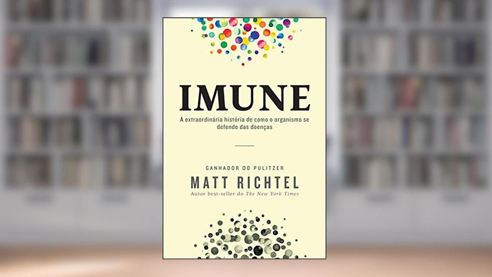 Imune: A extraordinária história de como o organismo se defende das doenças, do autor Matt Richtel