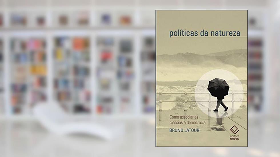 Políticas da natureza: Como associar a ciência à democracia, do autor Bruno Latour