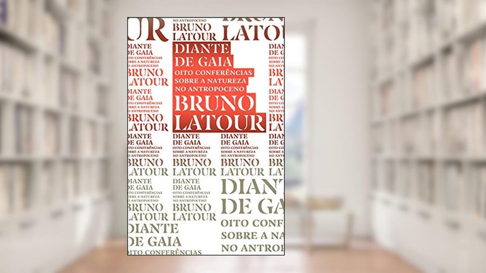 Diante de Gaia: Oito conferências sobre a natureza no Antropoceno: 8, do autor Bruno Latour