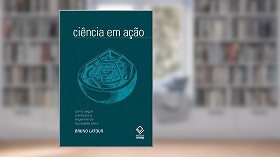 Ciência em ação - 2ª edição: Como seguir cientistas e engenheiros sociedade afora, do autor Bruno Latour