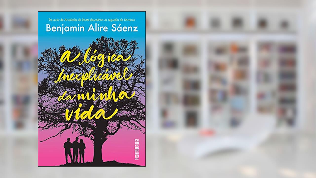 A lógica inexplicável da minha vida, do autor Benjamin Alire Sáenz