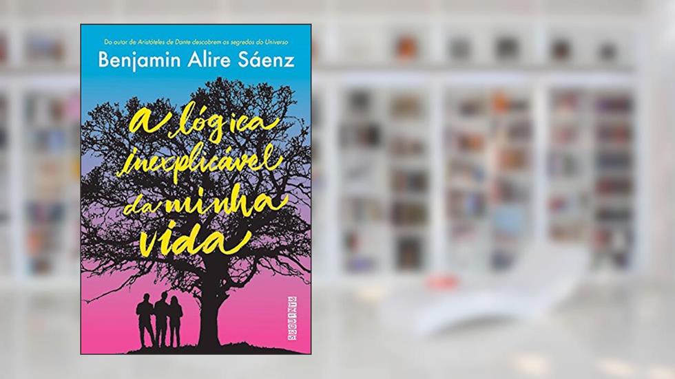 A lógica inexplicável da minha vida, do autor Benjamin Alire Sáenz