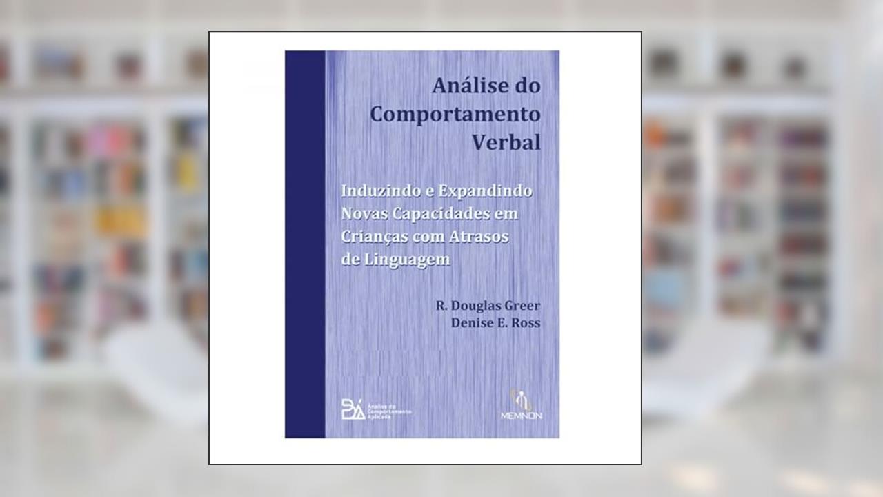 Análise do Comportamento Verbal - Induzindo e Expandindo Novas Capacidades em Crianças com Atrasos de Linguagem, do autor R. Douglas Greer; Denise E. Ross