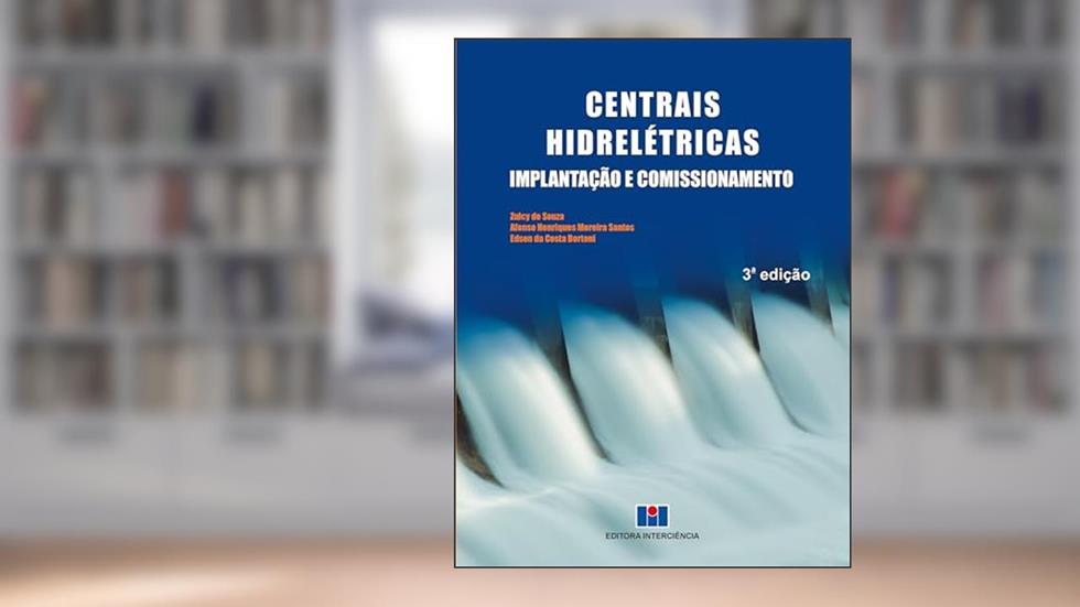 Centrais Hidrelétricas: Implantação e Comissionamento, do autor Zulcy de Souza; Afonso Henriques Moreira Santos; Edson da Costa Bortoni