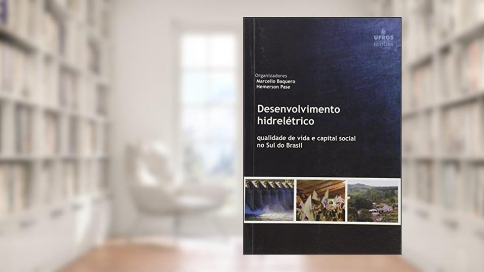 Desenvolvimento Hidreletrico: Qualidade De Vida E Capital Social No Sul Do Brasil, do autor Marcello Baquero